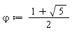 `&varphi;` := (1+sqrt(5))*(1/2)