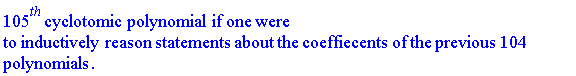 "105^(th) cyclotomic polynomial if one were to inductively reason statements about the coeffiecents of the previous 104 polynomials."