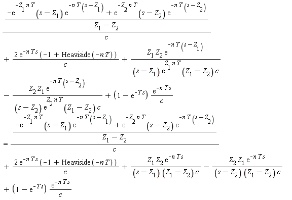 (-exp(-Z[1]*n*T)*(s-Z[1])*exp(-n*T*(s-Z[1]))+exp(-Z[2]*n*T)*(s-Z[2])*exp(-n*T*(s-Z[2])))/((Z[1]-Z[2])*c)+2*exp(-n*T*s)*(-1+Heaviside(-n*T))/c+Z[1]*Z[2]*exp(-n*T*(s-Z[1]))/((s-Z[1])*exp(Z[1]*n*T)*(Z[1]-Z[2])*c)-Z[2]*Z[1]*exp(-n*T*(s-Z[2]))/((s-Z[2])*exp(Z[2]*n*T)*(Z[1]-Z[2])*c)+(1-exp(-T*s))*exp(-n*T*s)/c = (-exp(-Z[1]*n*T)*(s-Z[1])*exp(-n*T*(s-Z[1]))+exp(-Z[2]*n*T)*(s-Z[2])*exp(-n*T*(s-Z[2])))/((Z[1]-Z[2])*c)+2*exp(-n*T*s)*(-1+Heaviside(-n*T))/c+Z[1]*Z[2]*exp(-n*T*s)/((s-Z[1])*(Z[1]-Z[2])*c)-Z[2]*Z[1]*exp(-n*T*s)/((s-Z[2])*(Z[1]-Z[2])*c)+(1-exp(-T*s))*exp(-n*T*s)/c