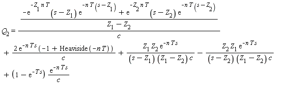 Q[2] = (-exp(-Z[1]*n*T)*(s-Z[1])*exp(-n*T*(s-Z[1]))+exp(-Z[2]*n*T)*(s-Z[2])*exp(-n*T*(s-Z[2])))/((Z[1]-Z[2])*c)+2*exp(-n*T*s)*(-1+Heaviside(-n*T))/c+Z[1]*Z[2]*exp(-n*T*s)/((s-Z[1])*(Z[1]-Z[2])*c)-Z[2]*Z[1]*exp(-n*T*s)/((s-Z[2])*(Z[1]-Z[2])*c)+(1-exp(-T*s))*exp(-n*T*s)/c