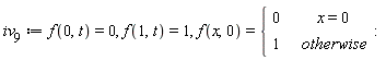 iv__9 := f(0, t) = 0, f(1, t) = 1, f(x, 0) = piecewise(x = 0, 0, 1)