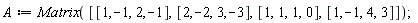 A := Matrix([[1, -1, 2, -1], [2, -2, 3, -3], [1, 1, 1, 0], [1, -1, 4, 3]])