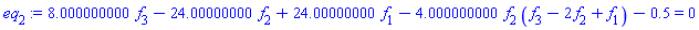 8.000000000*f[3]-24.00000000*f[2]+24.00000000*f[1]-4.000000000*f[2]*(f[3]-2*f[2]+f[1])-.5 = 0