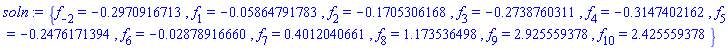 {f[-2] = -.2970916713, f[1] = -0.5864791783e-1, f[2] = -.1705306168, f[3] = -.2738760311, f[4] = -.3147402162, f[5] = -.2476171394, f[6] = -0.2878916660e-1, f[7] = .4012040661, f[8] = 1.173536498, f[9] = 2.925559378, f[10] = 2.425559378}