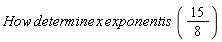 (15/8)*How*determine*x*exponent*is