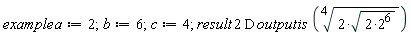 "example a:=2;b:=6;c:=4; result 2 D output is ((2*sqrt(2*2^(6)))^(1/(4)))"