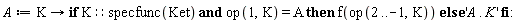 A := proc (K) options operator, arrow; if K::(specfunc(Ket)) and op(1, K) = A then f(op(2 .. -1, K)) else 'Typesetting:-delayDotProduct(A, K)' end if end proc: