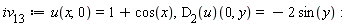 iv__13 := u(x, 0) = 1+cos(x), (D[2](u))(0, y) = -2*sin(y)