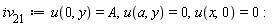 iv__21 := u(0, y) = A, u(a, y) = 0, u(x, 0) = 0