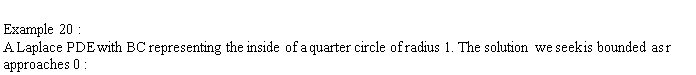 "  Example 20:A Laplace PDE with BC representing the inside of a quarter circle of radius 1. The solution we seek is bounded as r approaches 0:"