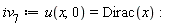 iv__7 := u(x, 0) = Dirac(x)