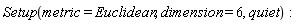 Setup(metric = Euclidean, dimension = 6, quiet)