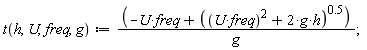 t := proc (h, U, freq, g) options operator, arrow; (-U*freq+(U^2*freq^2+2*g*h)^.5)/g end proc;