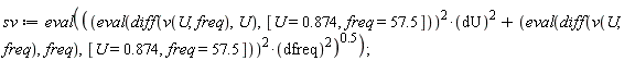 sv := eval(((eval(diff(v(U, freq), U), [U = .874, freq = 57.5]))^2*dU^2+(eval(diff(v(U, freq), freq), [U = .874, freq = 57.5]))^2*dfreq^2)^.5);