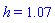 h = 1.07