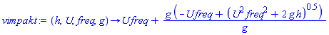 proc (h, U, freq, g) options operator, arrow; U*freq+g*(-U*freq+(U^2*freq^2+2*g*h)^.5)/g end proc
