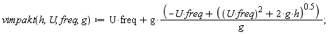 vimpakt := proc (h, U, freq, g) options operator, arrow; U*freq+g*(-U*freq+(U^2*freq^2+2*g*h)^.5)/g end proc;