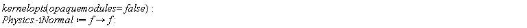 kernelopts(opaquemodules = false); Physics:-iNormal := proc (f) options operator, arrow; f end proc