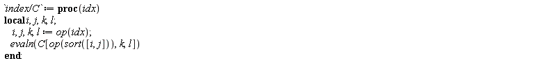 `index/C` := proc (idx) local i, j, k, l; i, j, k, l := op(idx); evaln(C[op(sort([i, j])), k, l]) end proc: