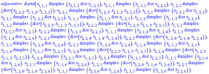 `&and`(`&implies`(x[1, 1, 1], `&or`(x[2, 1, 2], x[1, 2, 2])), `&implies`(x[2, 1, 1], `&or`(x[1, 1, 2], x[2, 2, 2])), `&implies`(x[1, 2, 1], `&or`(x[2, 2, 2], x[1, 1, 2], x[1, 3, 2])), `&implies`(x[2, 2, 1], `&or`(x[1, 2, 2], x[2, 1, 2], x[2, 3, 2])), `&implies`(x[1, 3, 1], `&or`(x[2, 3, 2], x[1, 2, 2])), `&implies`(x[2, 3, 1], `&or`(x[1, 3, 2], x[2, 2, 2])), `&implies`(x[1, 1, 2], `&or`(x[2, 1, 3], x[1, 2, 3])), `&implies`(x[2, 1, 2], `&or`(x[1, 1, 3], x[2, 2, 3])), `&implies`(x[1, 2, 2], `&or`(x[2, 2, 3], x[1, 1, 3], x[1, 3, 3])), `&implies`(x[2, 2, 2], `&or`(x[1, 2, 3], x[2, 1, 3], x[2, 3, 3])), `&implies`(x[1, 3, 2], `&or`(x[2, 3, 3], x[1, 2, 3])), `&implies`(x[2, 3, 2], `&or`(x[1, 3, 3], x[2, 2, 3])), `&implies`(x[1, 1, 3], `&or`(x[2, 1, 4], x[1, 2, 4])), `&implies`(x[2, 1, 3], `&or`(x[1, 1, 4], x[2, 2, 4])), `&implies`(x[1, 2, 3], `&or`(x[2, 2, 4], x[1, 1, 4], x[1, 3, 4])), `&implies`(x[2, 2, 3], `&or`(x[1, 2, 4], x[2, 1, 4], x[2, 3, 4])), `&implies`(x[1, 3, 3], `&or`(x[2, 3, 4], x[1, 2, 4])), `&implies`(x[2, 3, 3], `&or`(x[1, 3, 4], x[2, 2, 4])), `&implies`(x[1, 1, 4], `&or`(x[2, 1, 5], x[1, 2, 5])), `&implies`(x[2, 1, 4], `&or`(x[1, 1, 5], x[2, 2, 5])), `&implies`(x[1, 2, 4], `&or`(x[2, 2, 5], x[1, 1, 5], x[1, 3, 5])), `&implies`(x[2, 2, 4], `&or`(x[1, 2, 5], x[2, 1, 5], x[2, 3, 5])), `&implies`(x[1, 3, 4], `&or`(x[2, 3, 5], x[1, 2, 5])), `&implies`(x[2, 3, 4], `&or`(x[1, 3, 5], x[2, 2, 5])), `&implies`(x[1, 1, 5], `&or`(x[2, 1, 6], x[1, 2, 6])), `&implies`(x[2, 1, 5], `&or`(x[1, 1, 6], x[2, 2, 6])), `&implies`(x[1, 2, 5], `&or`(x[2, 2, 6], x[1, 1, 6], x[1, 3, 6])), `&implies`(x[2, 2, 5], `&or`(x[1, 2, 6], x[2, 1, 6], x[2, 3, 6])), `&implies`(x[1, 3, 5], `&or`(x[2, 3, 6], x[1, 2, 6])), `&implies`(x[2, 3, 5], `&or`(x[1, 3, 6], x[2, 2, 6])))
