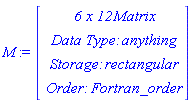 M := Vector(4, {(1) = ` 6 x 12 `*Matrix, (2) = `Data Type: `*anything, (3) = `Storage: `*rectangular, (4) = `Order: `*Fortran_order})