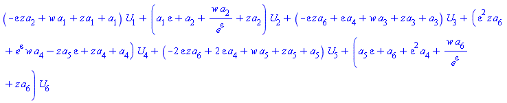 (-epsilon*z*a[2]+w*a[1]+z*a[1]+a[1])*U[1]+(a[1]*epsilon+a[2]+w*a[2]/e^epsilon+z*a[2])*U[2]+(-epsilon*z*a[6]+epsilon*a[4]+w*a[3]+z*a[3]+a[3])*U[3]+(epsilon^2*z*a[6]+e^epsilon*w*a[4]-z*a[5]*epsilon+z*a[4]+a[4])*U[4]+(-2*epsilon*z*a[6]+2*epsilon*a[4]+w*a[5]+z*a[5]+a[5])*U[5]+(a[5]*epsilon+a[6]+epsilon^2*a[4]+w*a[6]/e^epsilon+z*a[6])*U[6]
