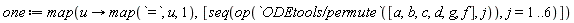 one := map(proc (u) options operator, arrow; map(`=`, u, 1) end proc, [seq(op(`ODEtools/permute`([a, b, c, d, g, f], j)), j = 1 .. 6)])