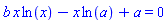 b*x*ln(x)-x*ln(a)+a = 0