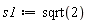 s1 := sqrt(2)