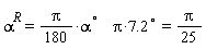 alpha^R = ((1/180)*Pi*`#msup(mi("&alpha;",fontstyle = "normal"),mo("&compfn;"))`*Pi)*`#msup(mn("7.2"),mo("&compfn;"))` and ((1/180)*Pi*`#msup(mi("&alpha;",fontstyle = "normal"),mo("&compfn;"))`*Pi)*`#msup(mn("7.2"),mo("&compfn;"))` = (1/25)*Pi