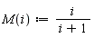 M := proc (i) options operator, arrow; i/(i+1) end proc