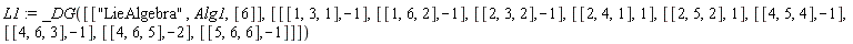 L1 := _DG([["LieAlgebra", Alg1, [6]], [[[1, 3, 1], -1], [[1, 6, 2], -1], [[2, 3, 2], -1], [[2, 4, 1], 1], [[2, 5, 2], 1], [[4, 5, 4], -1], [[4, 6, 3], -1], [[4, 6, 5], -2], [[5, 6, 6], -1]]])