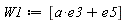 W1 := [a*e3+e5]