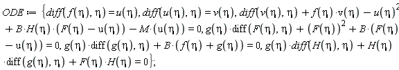 ODE := {g(eta)*(diff(g(eta), eta))+B*(f(eta)+g(eta)) = 0, g(eta)*(diff(F(eta), eta))+F(eta)^2+B*(F(eta)-u(eta)) = 0, g(eta)*(diff(H(eta), eta))+H(eta)*(diff(g(eta), eta))+F(eta)*H(eta) = 0, diff(v(eta), eta)+f(eta)*v(eta)-u(eta)^2+B*H(eta)*(F(eta)-u(eta))-M*u(eta) = 0, diff(f(eta), eta) = u(eta), diff(u(eta), eta) = v(eta)};