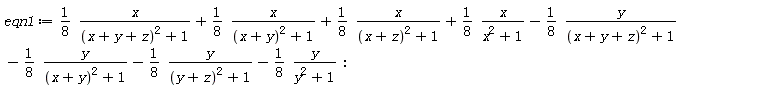eqn1 := (1/8)*x/((x+y+z)^2+1)+(1/8)*x/((x+y)^2+1)+(1/8)*x/((x+z)^2+1)+(1/8)*x/(x^2+1)-(1/8)*y/((x+y+z)^2+1)-(1/8)*y/((x+y)^2+1)-(1/8)*y/((y+z)^2+1)-(1/8)*y/(y^2+1):