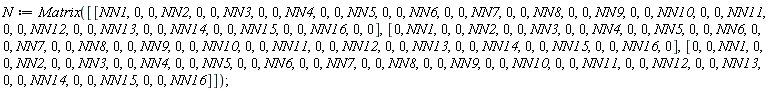 N := Matrix([[NN1, 0, 0, NN2, 0, 0, NN3, 0, 0, NN4, 0, 0, NN5, 0, 0, NN6, 0, 0, NN7, 0, 0, NN8, 0, 0, NN9, 0, 0, NN10, 0, 0, NN11, 0, 0, NN12, 0, 0, NN13, 0, 0, NN14, 0, 0, NN15, 0, 0, NN16, 0, 0], [0, NN1, 0, 0, NN2, 0, 0, NN3, 0, 0, NN4, 0, 0, NN5, 0, 0, NN6, 0, 0, NN7, 0, 0, NN8, 0, 0, NN9, 0, 0, NN10, 0, 0, NN11, 0, 0, NN12, 0, 0, NN13, 0, 0, NN14, 0, 0, NN15, 0, 0, NN16, 0], [0, 0, NN1, 0, 0, NN2, 0, 0, NN3, 0, 0, NN4, 0, 0, NN5, 0, 0, NN6, 0, 0, NN7, 0, 0, NN8, 0, 0, NN9, 0, 0, NN10, 0, 0, NN11, 0, 0, NN12, 0, 0, NN13, 0, 0, NN14, 0, 0, NN15, 0, 0, NN16]])