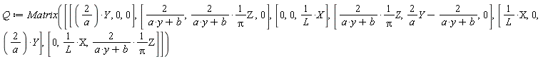 Q := Matrix([[2*Y/a, 0, 0], [2/(a*y+b), 2*Z/((a*y+b)*Pi), 0], [0, 0, X/L], [2*Z/((a*y+b)*Pi), 2*Y/a-2/(a*y+b), 0], [X/L, 0, 2*Y/a], [0, X/L, 2*Z/((a*y+b)*Pi)]])