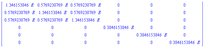 Matrix([[1.346153846*E, .5769230769*E, .5769230769*E, 0, 0, 0], [.5769230769*E, 1.346153846*E, .5769230769*E, 0, 0, 0], [.5769230769*E, .5769230769*E, 1.346153846*E, 0, 0, 0], [0, 0, 0, .3846153846*E, 0, 0], [0, 0, 0, 0, .3846153846*E, 0], [0, 0, 0, 0, 0, .3846153846*E]])