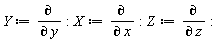 "Y :=(&PartialD;)/(&PartialD; y):X:=(&PartialD;)/(&PartialD; x):Z:=(&PartialD;)/(&PartialD; z):"