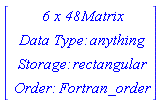 Vector(4, {(1) = ` 6 x 48 `*Matrix, (2) = `Data Type: `*anything, (3) = `Storage: `*rectangular, (4) = `Order: `*Fortran_order})