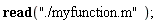 read "./myfunction.m";