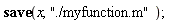 save x, "./myfunction.m";