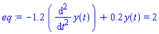 eq := -1.2*(diff(y(t), `$`(t, 2)))+.2*y(t) = 2