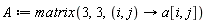 A := matrix(3, 3, proc (i, j) options operator, arrow; a[i, j] end proc)