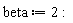 beta := 2: