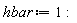 hbar := 1: