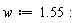 w := 1.55: