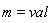 m = val