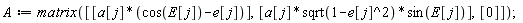 A := matrix([[a[j]*(cos(E[j])-e[j])], [a[j]*sqrt(-e[j]^2+1)*sin(E[j])], [0]])