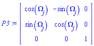 array( 1 .. 3, 1 .. 3, [( 2, 1 ) = (sin(Omega[j])), ( 2, 3 ) = (0), ( 2, 2 ) = (cos(Omega[j])), ( 3, 1 ) = (0), ( 1, 3 ) = (0), ( 1, 2 ) = (-sin(Omega[j])), ( 1, 1 ) = (cos(Omega[j])), ( 3, 3 ) = (1), ( 3, 2 ) = (0)  ] )
